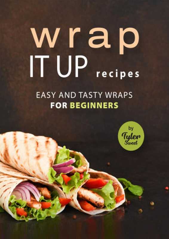 Wrap It Up Recipes： Easy and Tasty Wraps for Beginners（Sweet， Tyler）（2021）