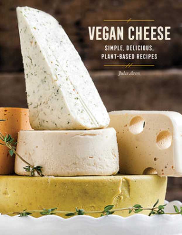 Vegan Cheese： Simple， Delicious Plant-Based Recipes（Jules Aron）（Countryman Press 2017）