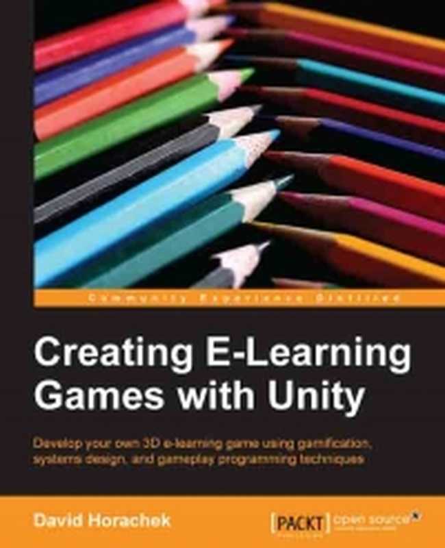 Creating E-Learning Games with Unity： Develop your own 3D e-learning game using gamification， systems design， and gameplay programming techniques（David Horachek）（Packt Publishing 2014）