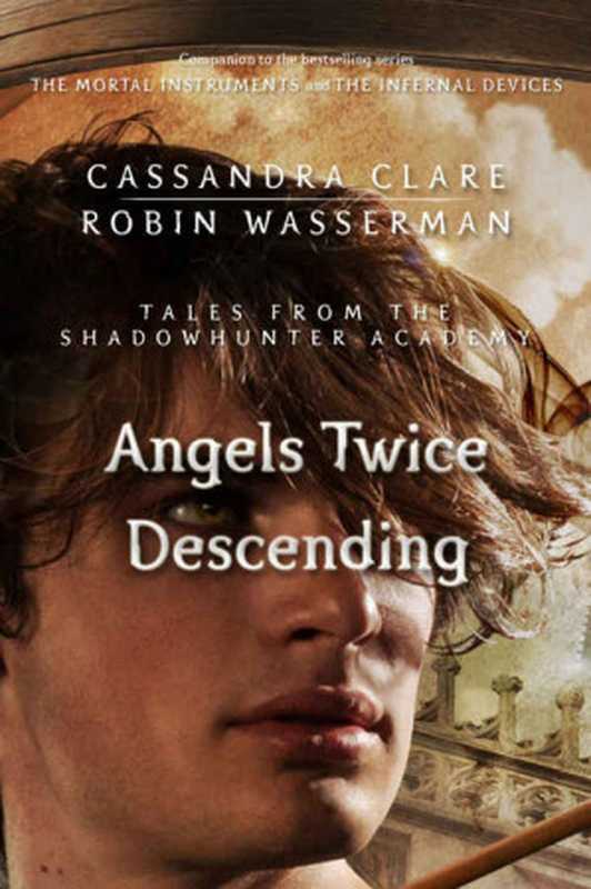 Angels Twice Descending（Cassandra Clare & Robin Wasserman [Clare， Cassandra & Wasserman， Robin]）（Margaret K. McElderry Books 2015）