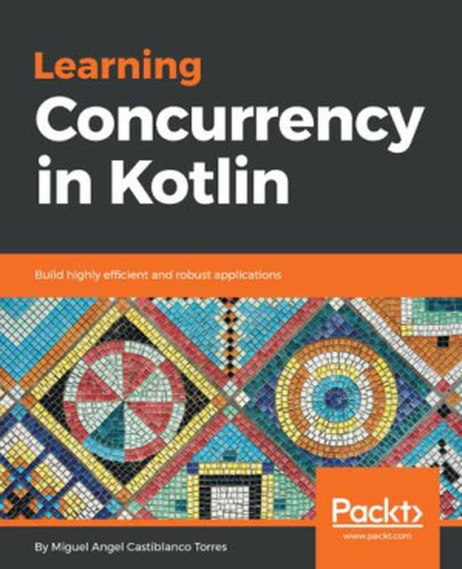 Learning Concurrency in Kotlin： Build highly efficient and robust applications（Miguel Angel Castiblanco Torres）（Packt Publishing Ltd 2018）