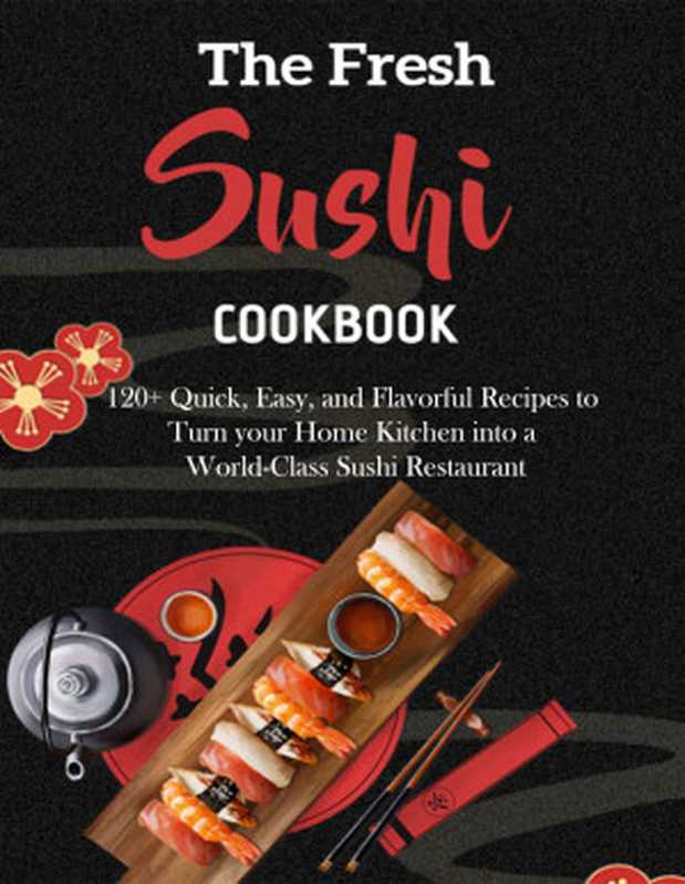 The Fresh Sushi Cookbook ： 120+ Quick， Easy， and Flavorful Recipes to Turn your Home Kitchen into a World-Class Sushi Restaurant（Marjorie Dieudonne）（2022）