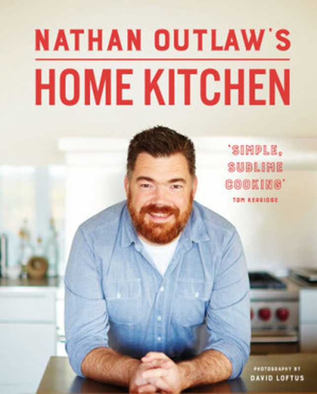 Nathan Outlaw’s Home Kitchen ： 100 Recipes to Cook for Family and Friends（Nathan Outlaw）（Hardie Grant Publishing 2017）