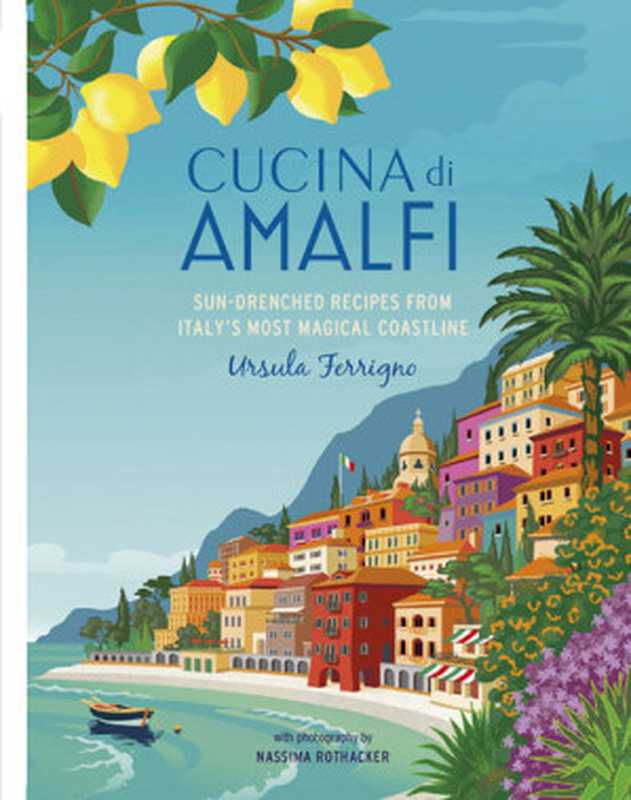 Cucina Di Amalfi ： Sun-Drenched Recipes from Southern Italy