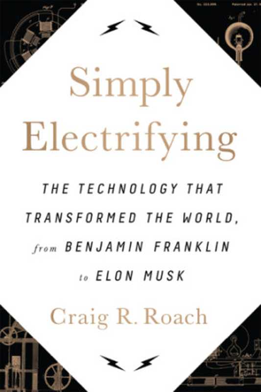 Simply Electrifying  The Technology that Transformed the World  from Benjamin Franklin to Elon Musk（Craig R. Roach）（BenBella 2017）