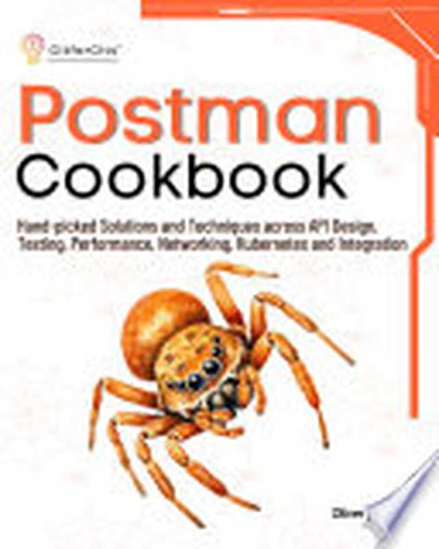 Postman Cookbook： Hand-picked Solutions and Techniques across API Design， Testing， Performance， Networking， Kubernetes（Oliver James）（GitforGits 2024）