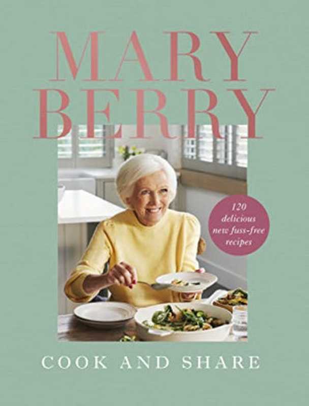 Cook and Share： 120 Delicious New Fuss-Free Recipes（Mary Berry）（BBC Digital 2022）