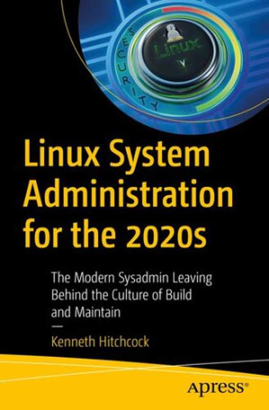 Linux System Administration for the 2020s： The Modern Sysadmin Leaving Behind the Culture of Build and Maintain（Kenneth Hitchcock）（Apress 2022）