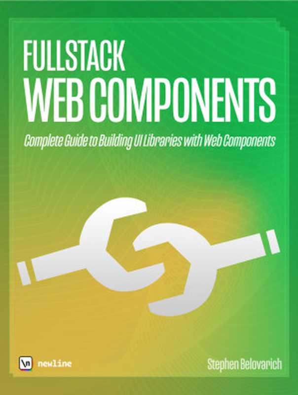 Fullstack Web Components： Complete Guide to Building UI Libraries with Web Components（Steve Belovarich; (edited by) Nate Murray）（Fullstack.io   newline.co 2022）