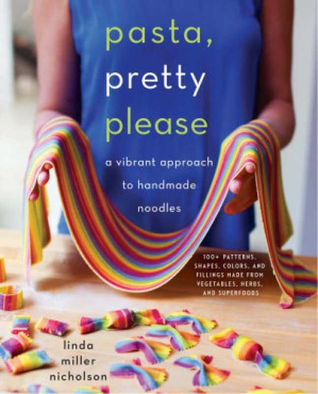 Pasta， Pretty Please • A Vibrant Approach to Handmade Noodles（Linda Miller Nicholson）（William Morrow Cookbooks 2018）