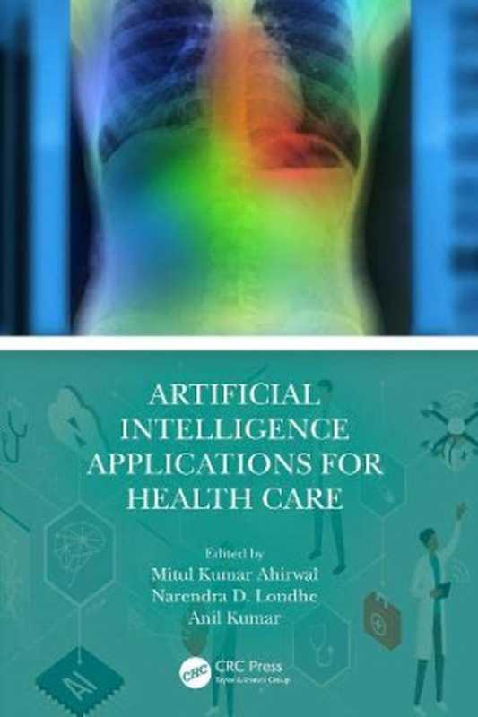 Artificial Intelligence Applications for Health Care（Narendra D Londhe， Anil Kumar， Mitul Kumar Ahirwal (editor)）（CRC Pr I Llc 2022）