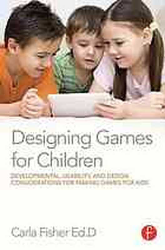 Designing games for children： developmental， usability， and design considerations for making games for kids（Fisher， Carla）（Focal Press 2015）