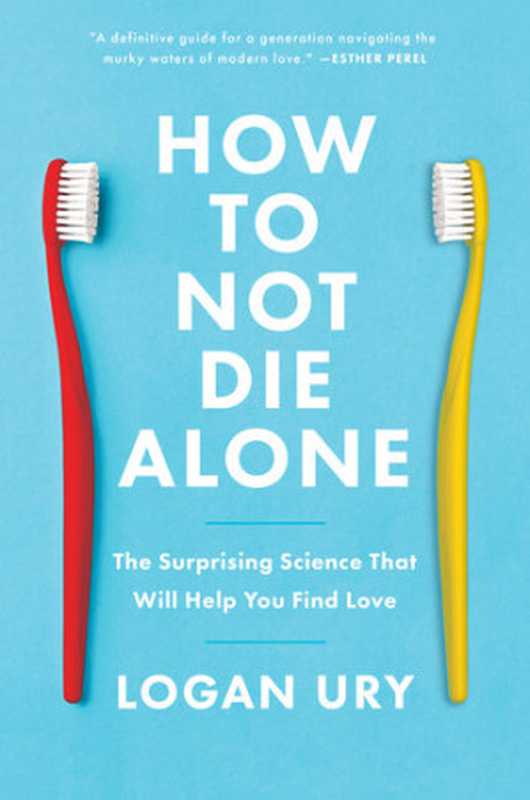 How to Not Die Alone   The Surprising Science That Will Help You Find Love（Logan Ury）（Simon and Schuster 2021）