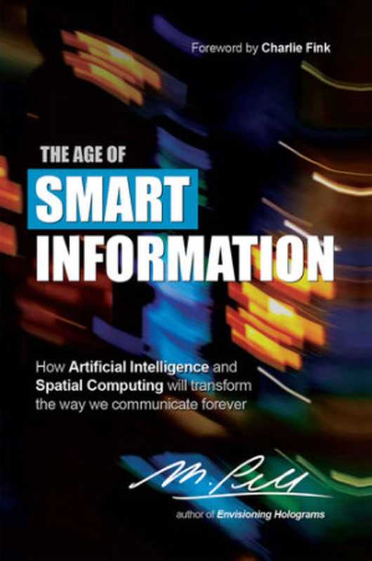 The Age of Smart Information： How Artificial Intelligence and Spatial Computing will transform the way we communicate forever（Pell M.）（Futuristic Design， Inc. 2019）