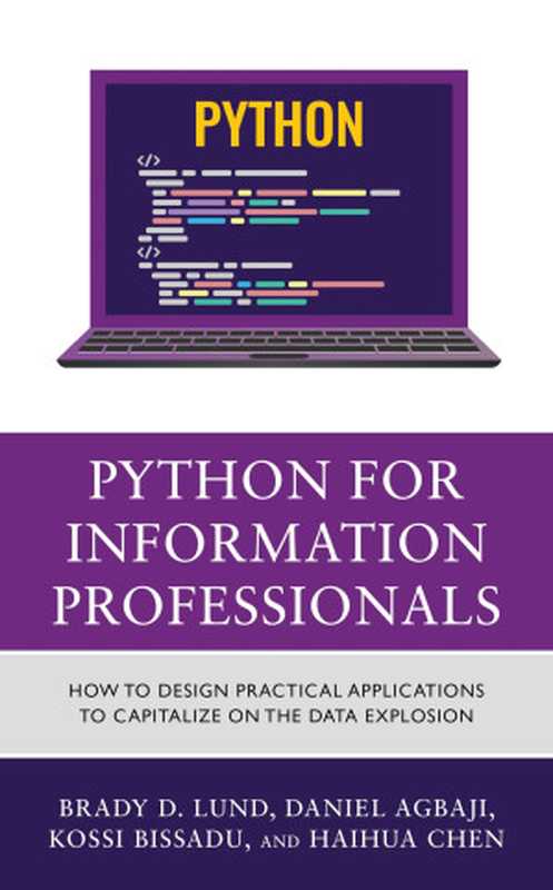 Python for Information Professionals ： How to Design Practical Applications to Capitalize on the Data Explosion（Brady Lund， Daniel Agbaji， Kossi Dodzi Bissadu， Haihua Chen）（Rowman & Littlefield Publishers 2023）