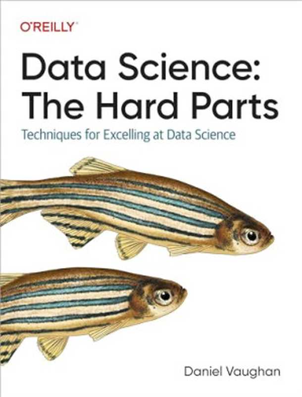 Data Science： The Hard Parts： Techniques for Excelling at Data Science（Daniel Vaughan）（O