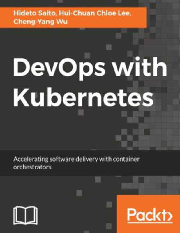 DevOps with Kubernetes ： accelerating software delivery with container orchestrators（Lee， Hui-Chuan Chloe; Saito， Hideto; Wu， Cheng-Yang）（Packt Publishing 2017）