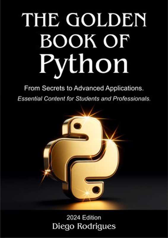 The Golden Book of Python： From Secrets to Advanced Applications（Rodrigues， Diego）（Autopublished 2024）