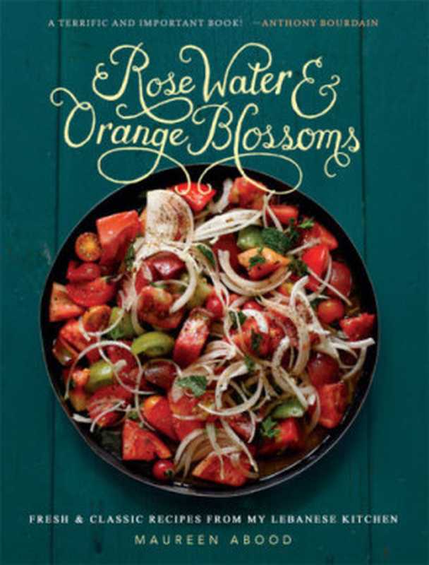 Rose Water and Orange Blossoms： Fresh & Classic Recipes from my Lebanese Kitchen（Maureen Abood）（Running Press 2015）