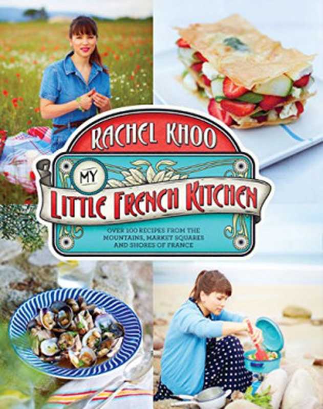 My Little French Kitchen： over 100 recipes from the mountains， market squares， and shores of France（Rachel Khoo）（Chronicle Books 2014）