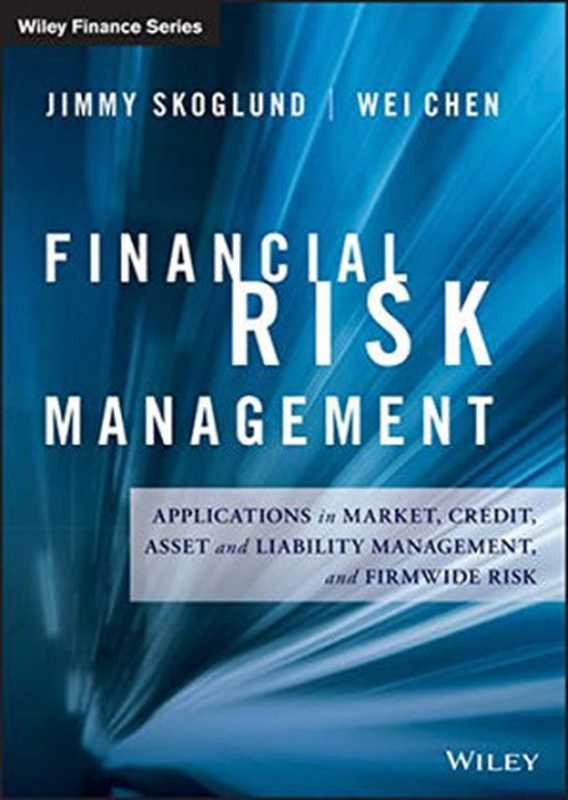 Financial Risk Management： Applications in Market， Credit， Asset and Liability Management and Firmwide Risk（Jimmy Skoglund， Wei Chen）（Wiley 2015）