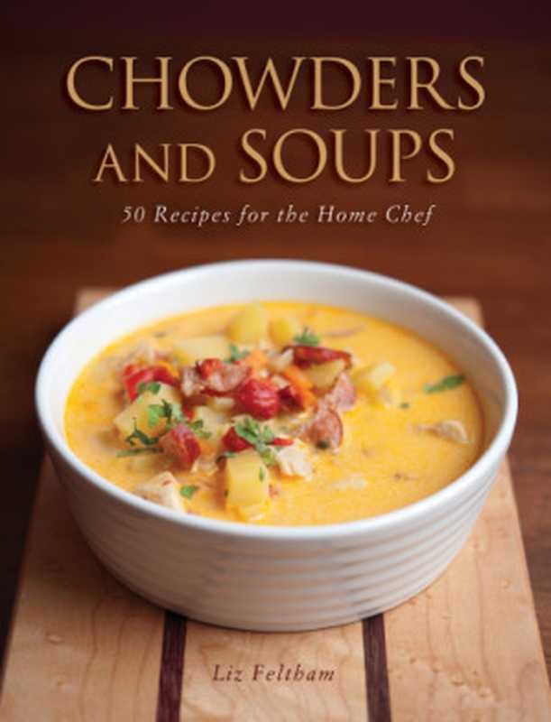 Chowders and soups： 50 recipes for the home chef（Feltham， Liz）（Nimbus Publishing Limited 2012）