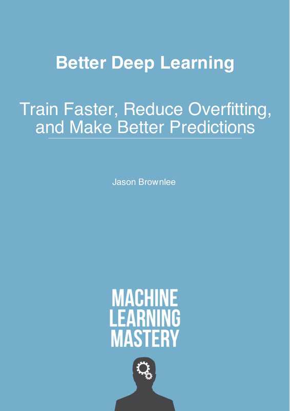 Better Deep Learning： Train Faster， Reduce Overfitting， and Make Better Predictions（Jason Brownlee）（machinelearningmastery.com 2018）