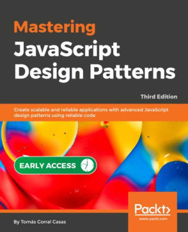 MASTERING JAVASCRIPT DESIGN PATTERNS： create scalable and reliable applications with advanced Javascript design patterns using reliable code（Tomas Corral Cosas）（PACKT Publishing Limited 2018）