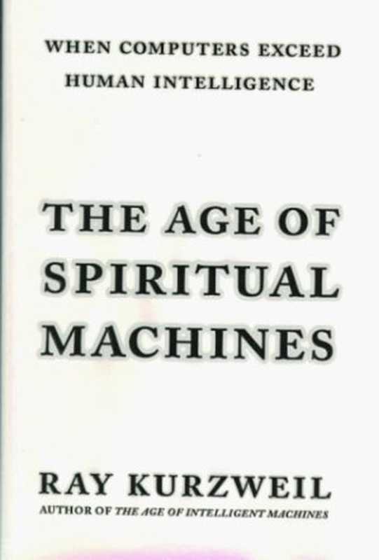 The Age of Spiritual Machines： When Computers Exceed Human Intelligence（Ray Kurzweil）（Viking Adult 1999）