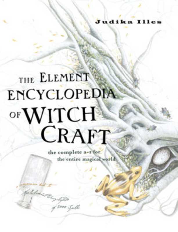 The Element Encyclopedia of Witchcraft： The Complete A–Z for the Entire Magical World（Judika Illes）（HarperCollins UK 2010）