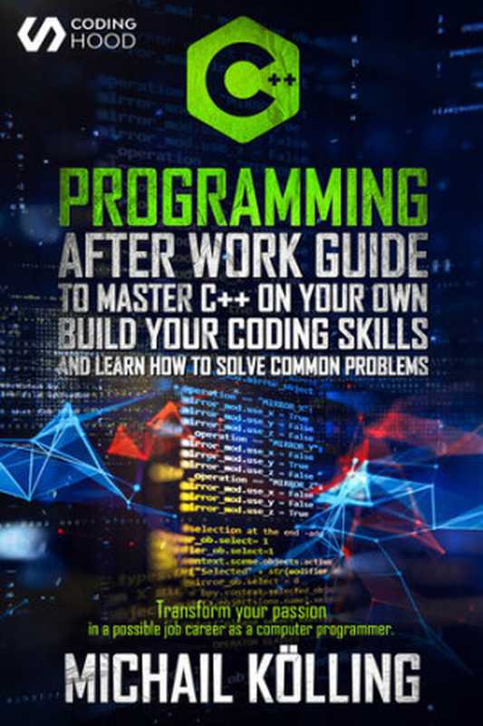 C++ Programming ： After work guide to master C++ on your own. Build your coding skills and learn how to solve common problems. Transform your passion in ... job career as a computer programmer.（HOOD， CODING; Kölling， Michail）（2020）