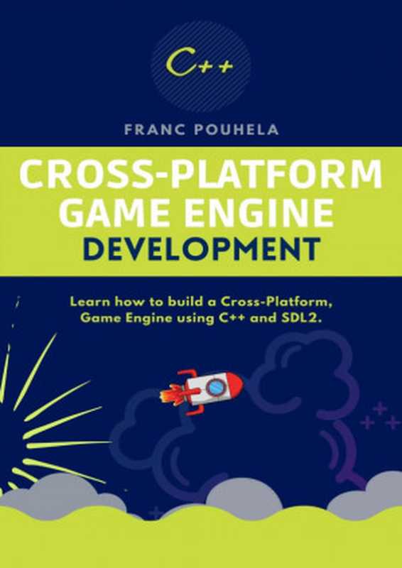 CROSS-PLATFORM GAME ENGINE DEVELOPMENT： Learn how to build a Cross-Platform， Game Engine using C++ and SDL2（Franc Pouhela）（2022）