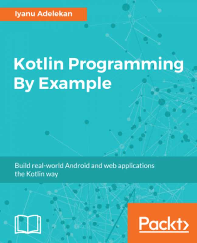 Kotlin Programming By Example（Iyanu Adelekan）（Packt Publishing 2018）