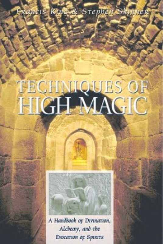 Techniques of High Magic： A Handbook of Divination， Alchemy， and the Evocation of Spirits（Francis King， Stephen Skinner）（Destiny Books 2000）