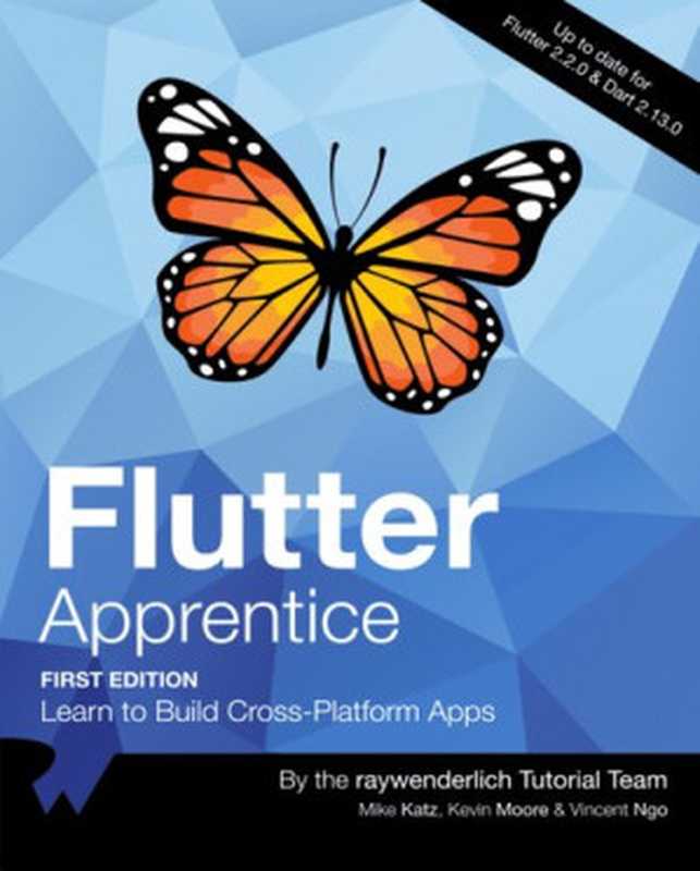 Flutter Apprentice (First Edition)： Learn to Build Cross-Platform Apps（raywenderlich Tutorial Team; Mike Katz; Kevin David Moore; Vincent Ngo）（raywenderlich.com; Razeware LLC 2021）