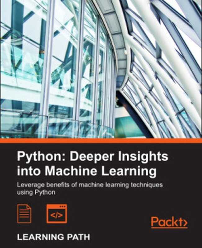 Python deeper insights into machine learning： leverage benefits of machine learning techniques using Python： a course in three modules（Hearty， John;Julian， David;Raschka， Sebastian）（Packt Publishing 2016）