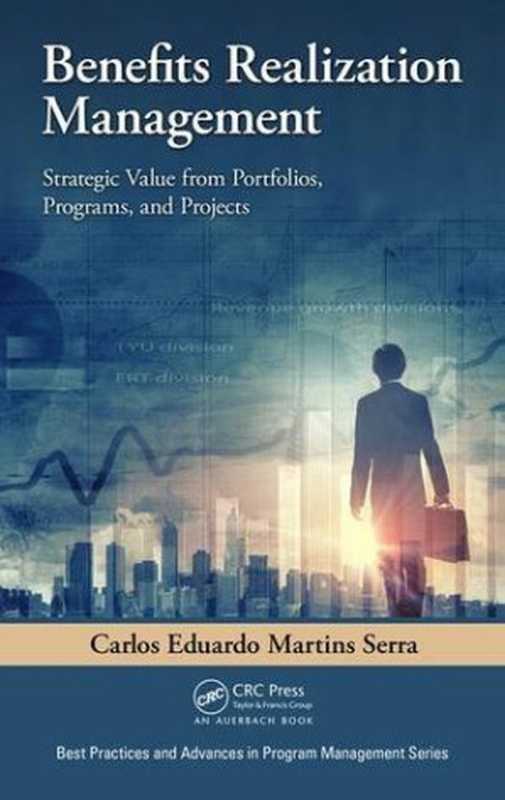 Benefits Realization Management： Strategic Value from Portfolios， Programs， and Projects（Carlos Eduardo Martins Serra）（Auerbach Publications 2016）