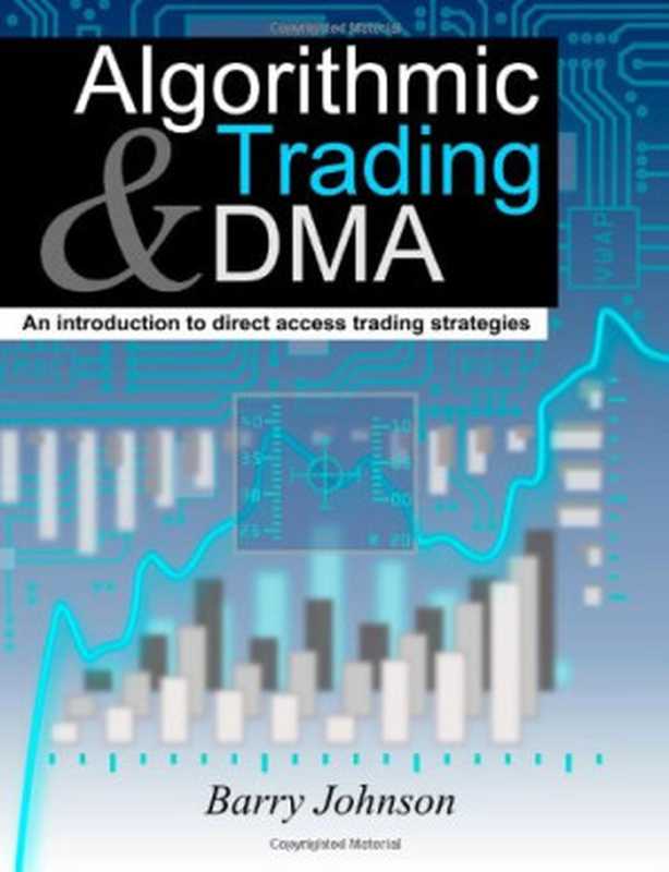 Algorithmic Trading and DMA： An introduction to direct access trading strategies（Barry Johnson）（4Myeloma Press 2010）