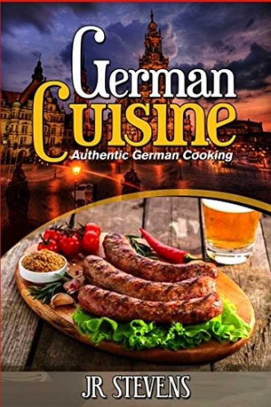 German Cuisine： Authentic German Cooking for the Home Chef（J. R. Stevens）（CreateSpace Independent Publishing Platform）