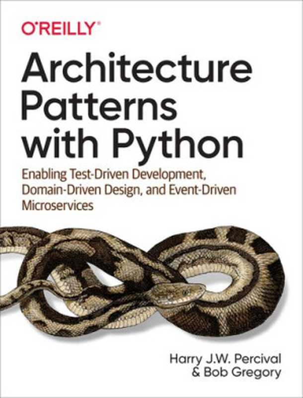 Architecture Patterns with Python： Enabling Test-Driven Development， Domain-Driven Design， and Event-Driven Microservices（Harry J.W. Percival， Bob Gregory）（O