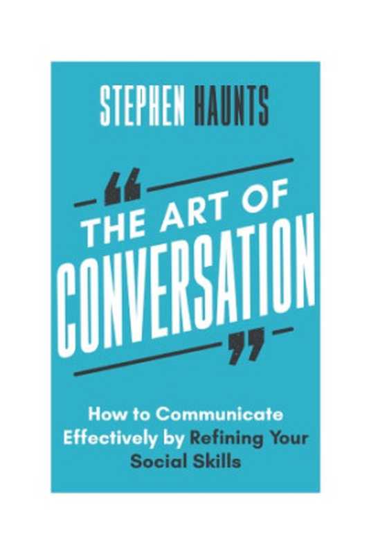 The Art of Conversation. How to Communicate Effectively by Refining Your Social Skills（Stephen Haunts）（2019）