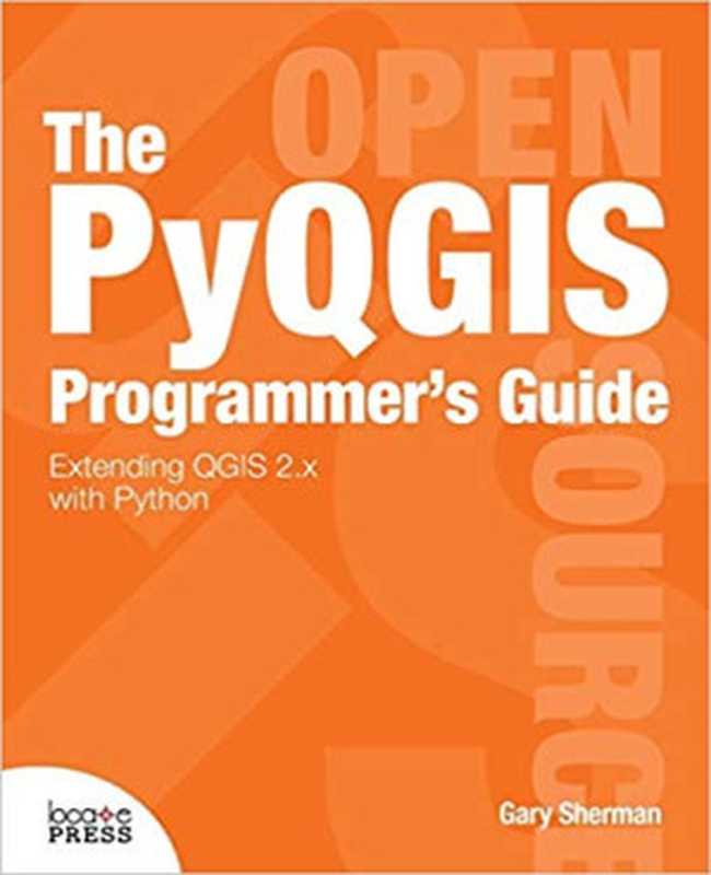 PyQGIS Programmer’s Guide： Extending Qgis 2.X with Python（Gary Sherman）（Locate Press 2014）