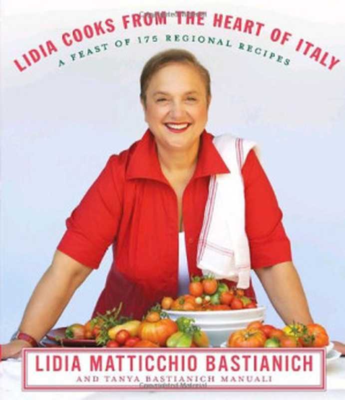 Lidia Cooks from the Heart of Italy： A Feast of 175 Regional Recipes（Lidia Matticchio Bastianich， Tanya Bastianich Manuali）（Knopf Doubleday Publishing Group 2009）