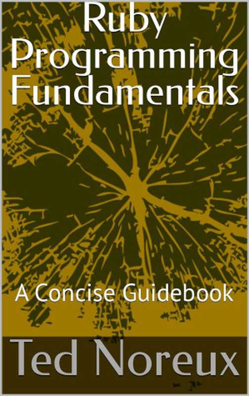 Ruby Programming Fundamentals： A Concise Guidebook（Ted Noreux）（2024）