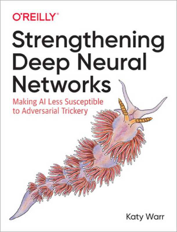 Strengthening Deep Neural Networks： Making AI Less Susceptible to Adversarial Trickery（Katy  Warr）（O’Reilly Media 2019）