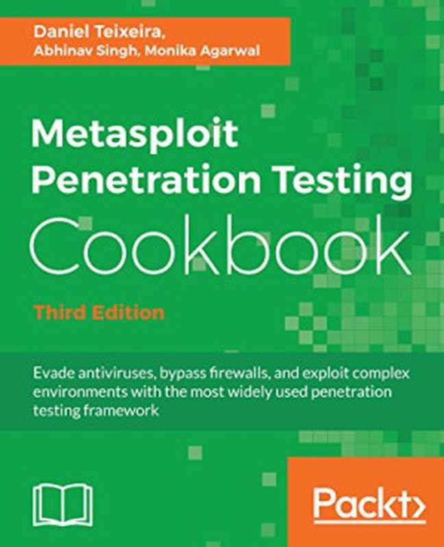 Metasploit Penetration Testing Cookbook： Evade antiviruses， bypass firewalls， and exploit complex environments with the most widely used penetration testing framework（Daniel Teixeira， Abhinav Singh， Monika Agarwal）（Packt Publishing 2018）