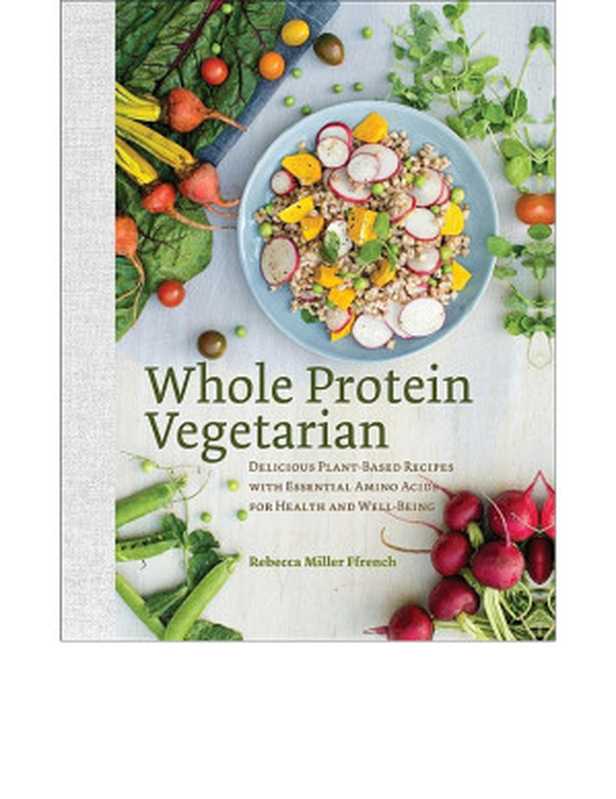 Whole Protein Vegetarian： Delicious Plant-Based Recipes With Essential Amino Acids for Health and Well-Being（Rebecca Ffrench [Ffrench， Rebecca]）（The Countryman Press 2016）