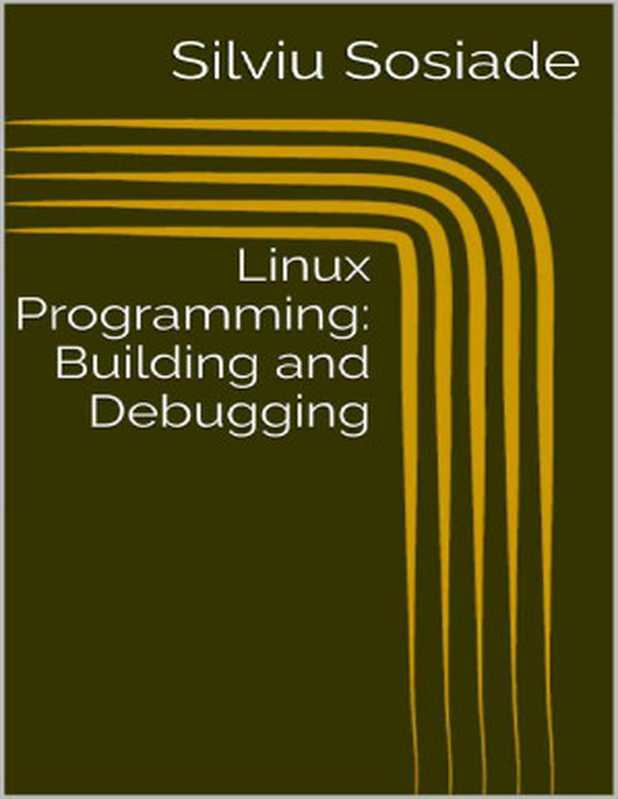 Linux Programming： Building and Debugging（Silviu Sosiade）（Silviu Sosiade 2024）