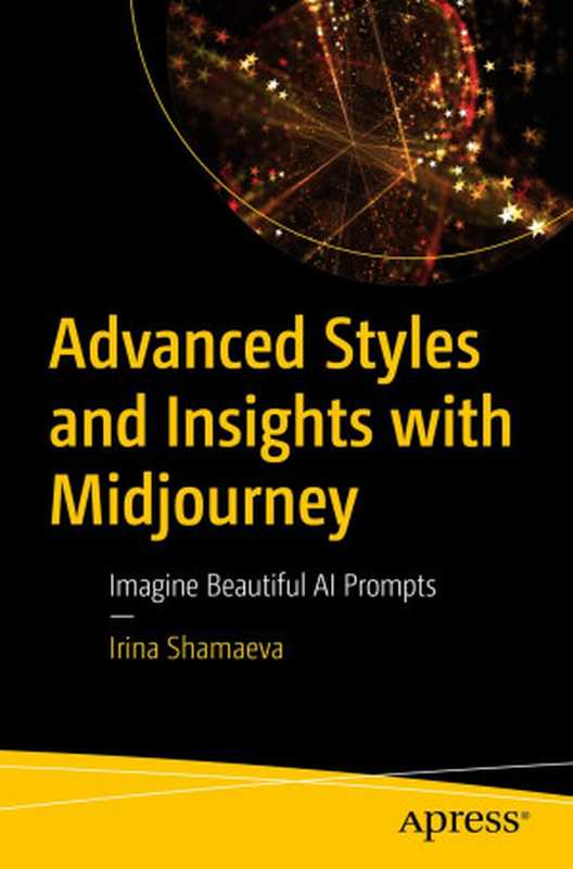 Advanced Styles and Insights with Midjourney： Imagine Beautiful AI Prompts（Irina Shamaeva）（Apress 2024）