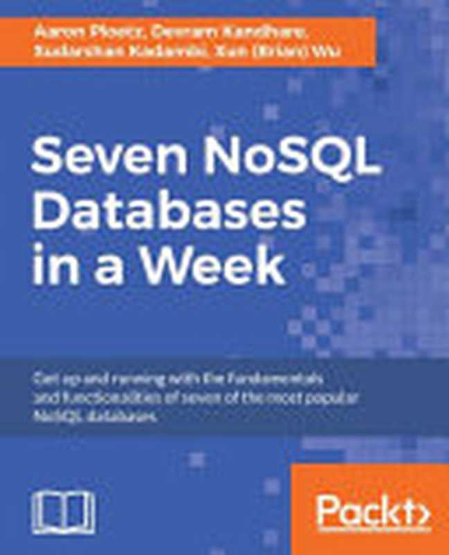 Seven NoSQL Databases in a Week（Aaron Ploetz， Devram Kandhare， Sudarshan Kadambi）（Packt Publishing 2018）